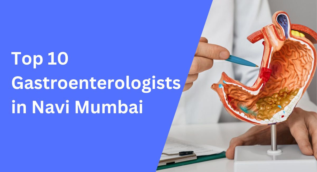 Gastroenterologists in Navi Mumbai You Should Know